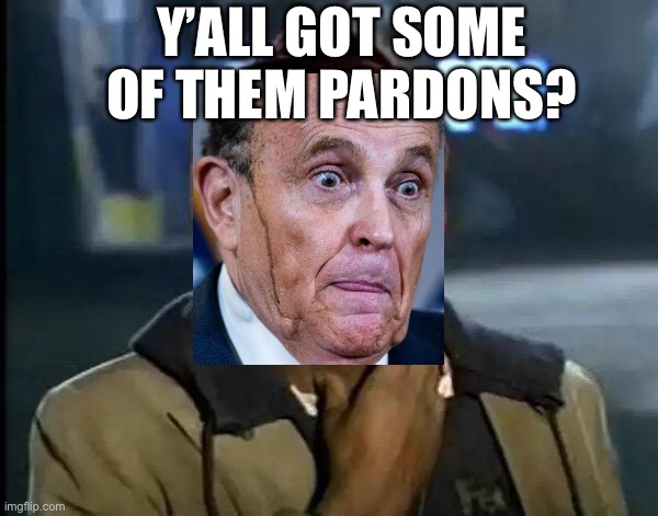 He ain’t gonna be a lawyer much longer | Y’ALL GOT SOME OF THEM PARDONS? | image tagged in memes,y'all got any more of that | made w/ Imgflip meme maker