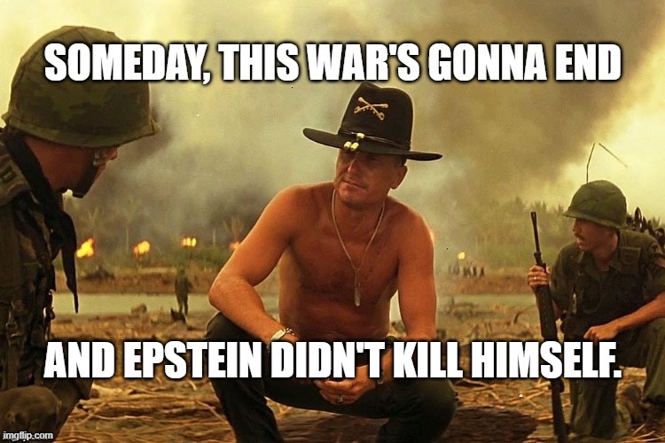 Funny Epstein meme and 'Apocalypse Now' scene. Colonel Kilgore, "Someday this war's gonna end and Epstein didn't kill himself." | image tagged in memes,funny memes,dark humor,jeffrey epstein,apocalypse now,american politics | made w/ Imgflip meme maker