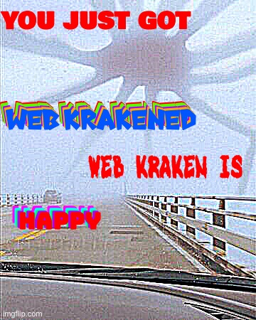 You just got web krakened | image tagged in you just got web krakened,memes,funny | made w/ Imgflip meme maker