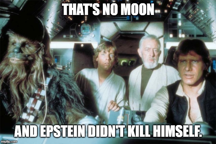 Funny Epstein meme - Star Wars - Kenobi, "That's no moon and Epstein didn't kill himself." | image tagged in memes,funny memes,political meme,political humor,jeffrey epstein,star wars | made w/ Imgflip meme maker