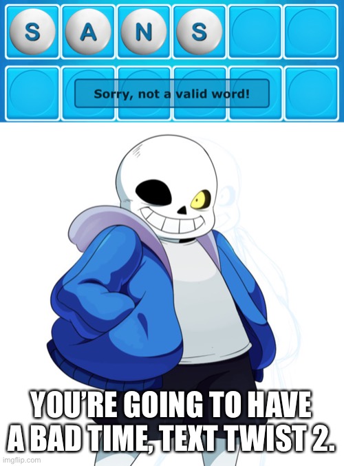 YOU’RE GOING TO HAVE A BAD TIME, TEXT TWIST 2. | image tagged in sans undertale,sans | made w/ Imgflip meme maker