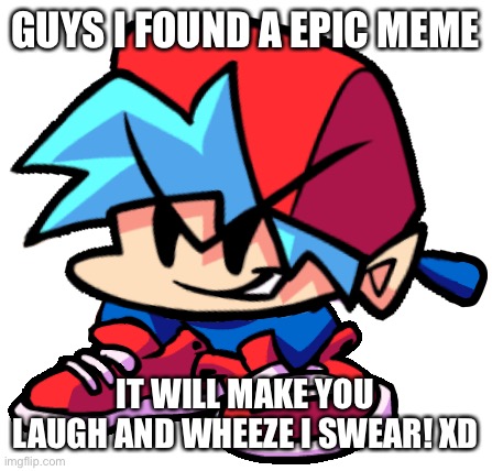 its in the comments below | GUYS I FOUND A EPIC MEME; IT WILL MAKE YOU LAUGH AND WHEEZE I SWEAR! XD | image tagged in keth | made w/ Imgflip meme maker