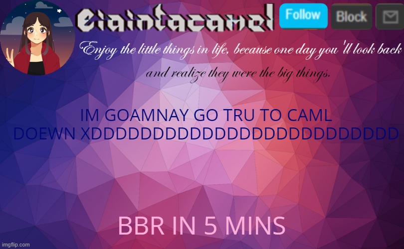 iaintacamel | IM GOAMNAY GO TRU TO CAML DOEWN XDDDDDDDDDDDDDDDDDDDDDDDDD; BBR IN 5 MINS | image tagged in iaintacamel | made w/ Imgflip meme maker