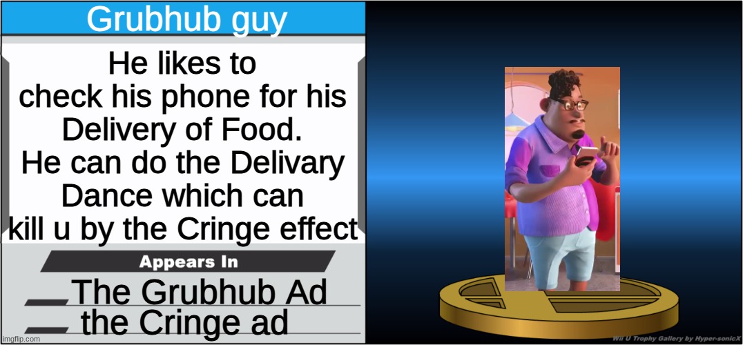 Smash Bros Trophy | Grubhub guy; He likes to check his phone for his Delivery of Food. He can do the Delivary Dance which can kill u by the Cringe effect; The Grubhub Ad; the Cringe ad | image tagged in smash bros trophy | made w/ Imgflip meme maker