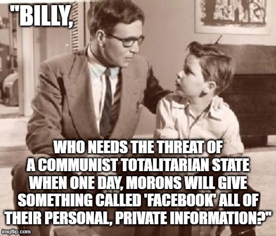 Who needs to worry about a totalitarian state when Facebook threatens our privacy? | image tagged in humor,political humor,facebook,privacy,mark zuckerberg,politics | made w/ Imgflip meme maker