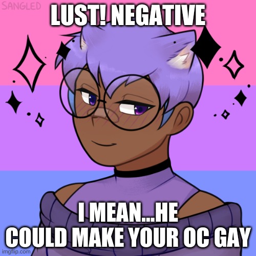 LUST! NEGATIVE; I MEAN...HE COULD MAKE YOUR OC GAY | made w/ Imgflip meme maker