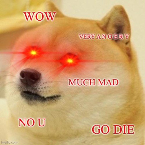 Doge Meme | WOW; VERY A N G E R Y; MUCH MAD; NO U; GO DIE | image tagged in memes,doge | made w/ Imgflip meme maker