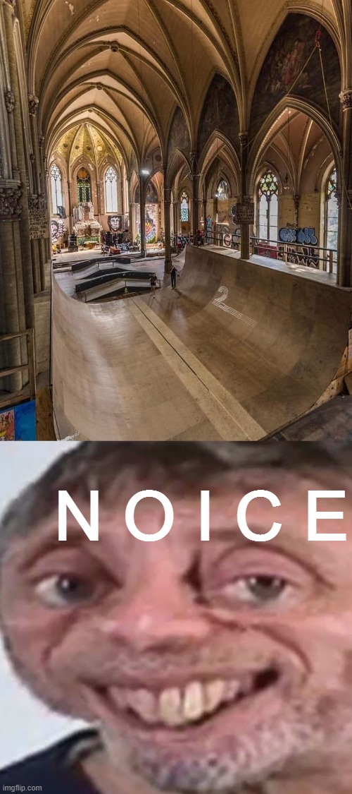 Repurposed cathedrals r us | N O I C E | image tagged in cathedral skating rink,noice | made w/ Imgflip meme maker