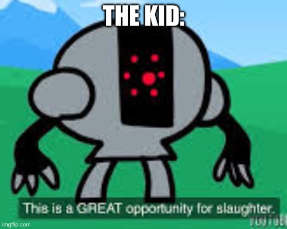 this is a great opportunity for slaughter | THE KID: | image tagged in this is a great opportunity for slaughter | made w/ Imgflip meme maker