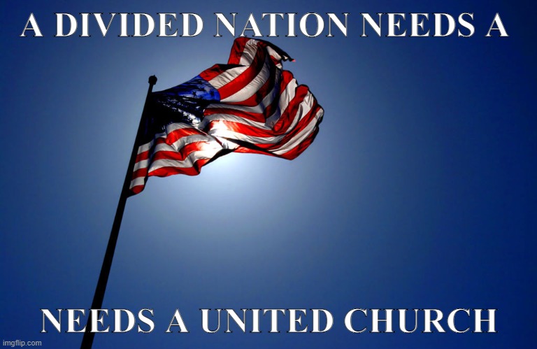 A DIVIDED NATION NEEDS A; NEEDS A UNITED CHURCH | image tagged in american flag | made w/ Imgflip meme maker