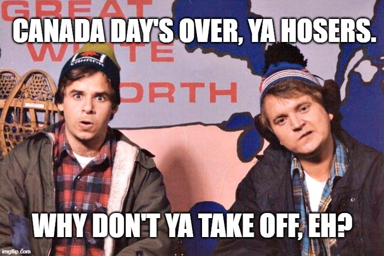 Canada Day is July 1st - Bob & Doug McKenzie, "After that, it's over. Why don't ya take off, eh?" | image tagged in memes,funny memes,canada day,july 1st is canada day,humor,bob and doug mckenzie | made w/ Imgflip meme maker