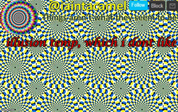 iaintacamel | illusion temp, which i dont like | image tagged in iaintacamel | made w/ Imgflip meme maker