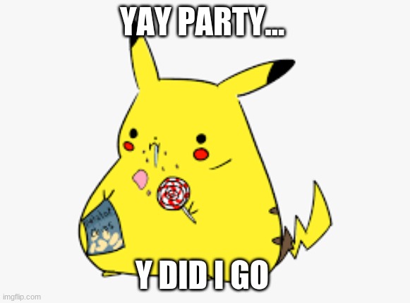 funny | YAY PARTY... Y DID I GO | image tagged in funny meme | made w/ Imgflip meme maker