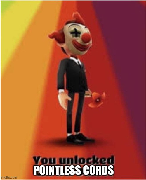 You unlocked clown outfit | POINTLESS CORDS | image tagged in you unlocked clown outfit | made w/ Imgflip meme maker