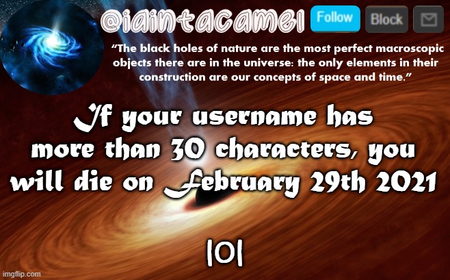 iaintacamel | If your username has more than 30 characters, you will die on February 29th 2021; lol | image tagged in iaintacamel | made w/ Imgflip meme maker