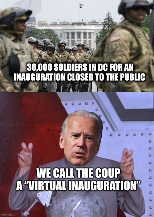 Trump Won | 30,000 SOLDIERS IN DC FOR AN INAUGURATION CLOSED TO THE PUBLIC; WE CALL THE COUP A “VIRTUAL INAUGURATION” | image tagged in dr evil laser,politics,donald trump,trump,joe biden | made w/ Imgflip meme maker