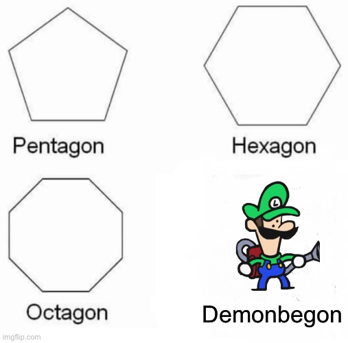 Demonbegon | Demonbegon | image tagged in memes,pentagon hexagon octagon,demon,terminalmontage,luigi,super mario | made w/ Imgflip meme maker