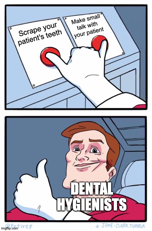 So be it, ANNA | Make small talk with your patient; Scrape your patient's teeth; DENTAL HYGIENISTS; https://www.youtube.com/watch?v=7a-4HyiXuDs | image tagged in both buttons pressed,memes,dental,hygiene,workers,i guess ill die | made w/ Imgflip meme maker
