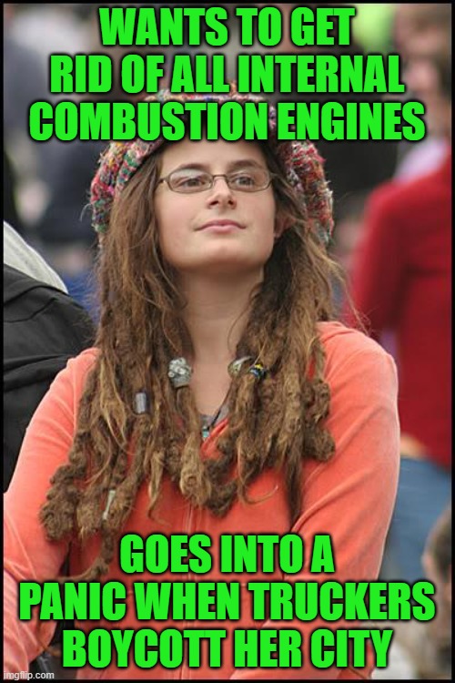 College Liberal Meme | WANTS TO GET RID OF ALL INTERNAL COMBUSTION ENGINES GOES INTO A PANIC WHEN TRUCKERS BOYCOTT HER CITY | image tagged in memes,college liberal | made w/ Imgflip meme maker