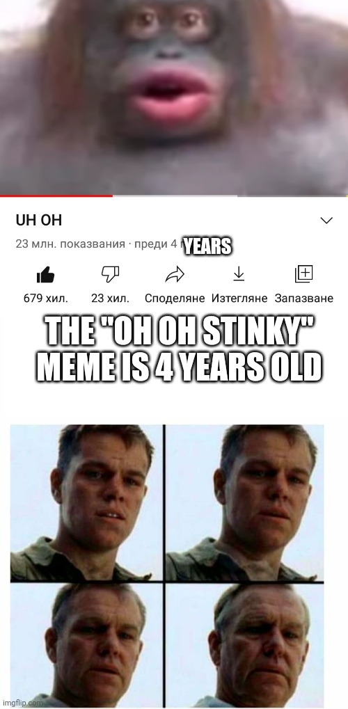 Time flies by | YEARS; THE "OH OH STINKY" MEME IS 4 YEARS OLD | image tagged in matt damon gets older,stinky | made w/ Imgflip meme maker
