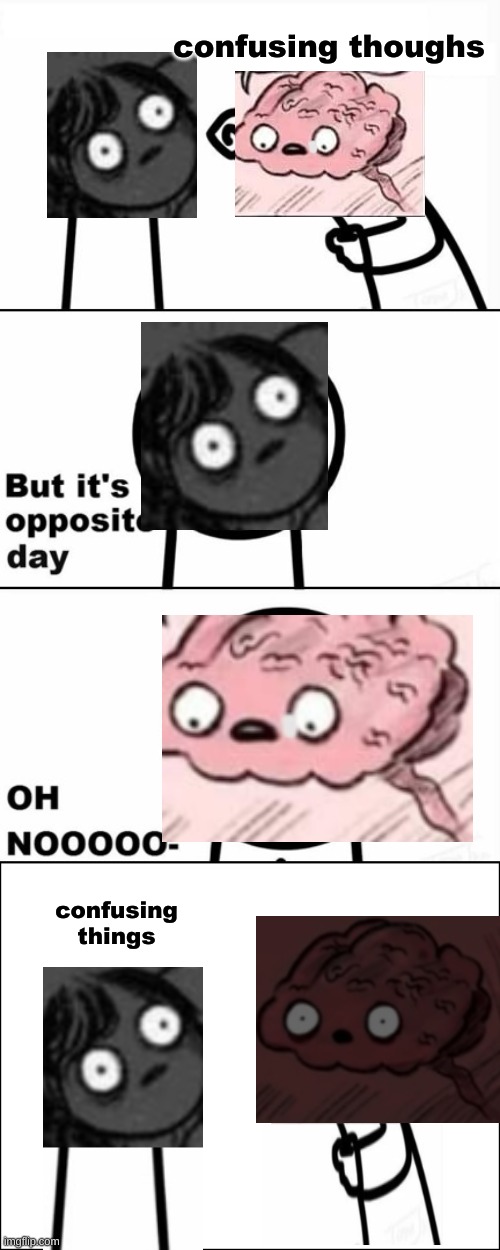 But it's opposite day | confusing thoughs confusing things | image tagged in but it's opposite day | made w/ Imgflip meme maker