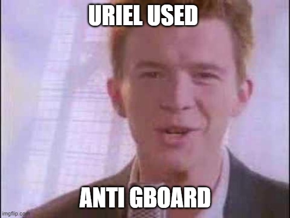 rick roll | URIEL USED; ANTI GBOARD | image tagged in rick roll | made w/ Imgflip meme maker