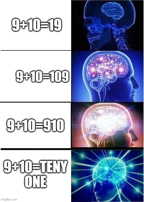 beeg brain time | 9+10=19; 9+10=109; 9+10=910; 9+10=TENY ONE | image tagged in memes,expanding brain | made w/ Imgflip meme maker