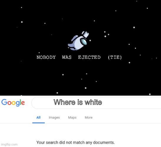 NOBODY WAS EJECTED (TIE); Where is white | image tagged in among us ejected,google no results | made w/ Imgflip meme maker
