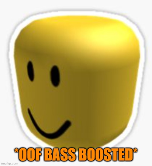 Oof! | *OOF BASS BOOSTED* | image tagged in oof | made w/ Imgflip meme maker