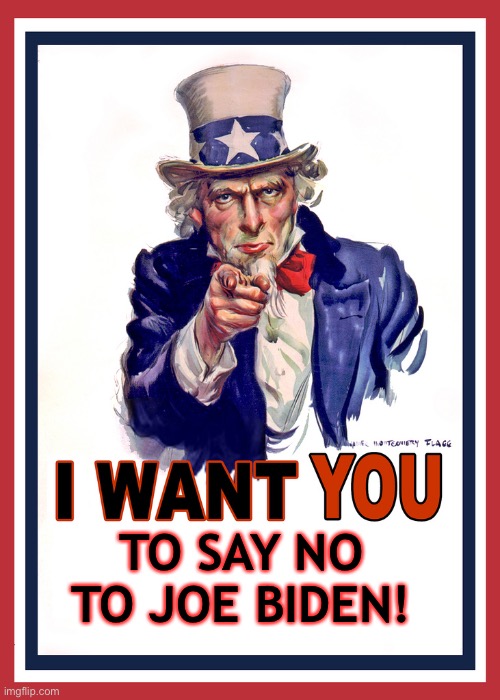 I want you to say no to Joe Biden! | TO SAY NO TO JOE BIDEN! | image tagged in i want you,joe biden,anti-joe biden,patriotic,political meme,memes | made w/ Imgflip meme maker