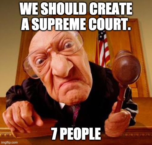 to convict people | WE SHOULD CREATE A SUPREME COURT. 7 PEOPLE | image tagged in mean judge | made w/ Imgflip meme maker