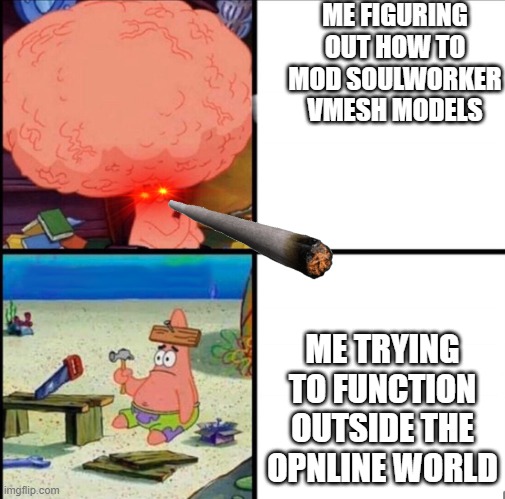 Me IRL | ME FIGURING OUT HOW TO MOD SOULWORKER VMESH MODELS; ME TRYING TO FUNCTION OUTSIDE THE OPNLINE WORLD | image tagged in bigbrainpatrick | made w/ Imgflip meme maker