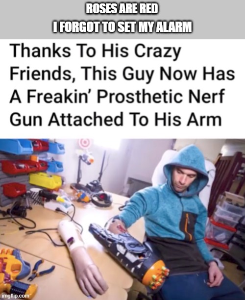 nobody gonna mess with him | ROSES ARE RED; I FORGOT TO SET MY ALARM | image tagged in memes,funny,roses are red,imgflip humor,mom pick me up i'm scared,poetry | made w/ Imgflip meme maker
