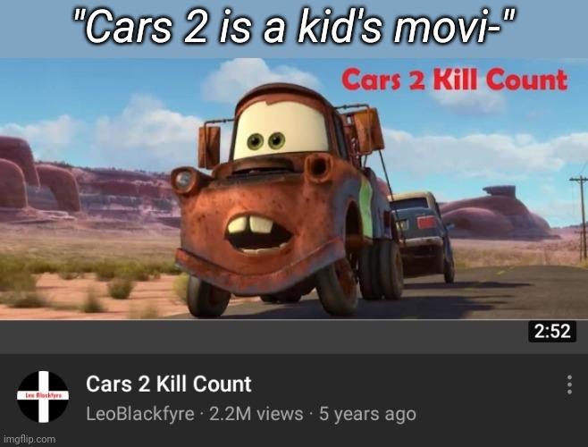 "Cars 2 is a kid's movi-" | made w/ Imgflip meme maker