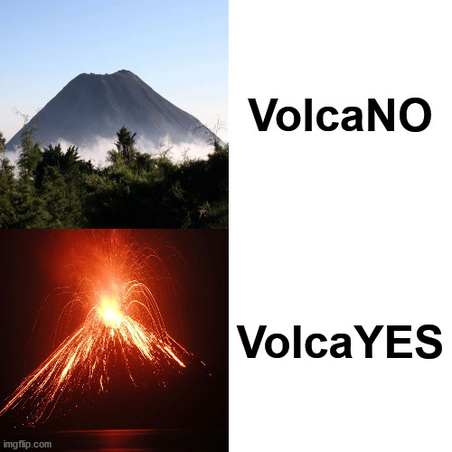 The answers to a Volcanic question are: | VolcaNO; VolcaYES | image tagged in memes,volcano,funny | made w/ Imgflip meme maker