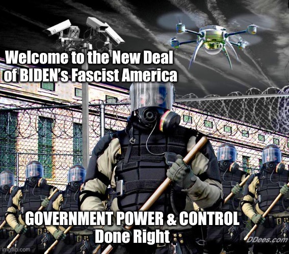 Police State Surveillance | Welcome to the New Deal 
of BIDEN’s Fascist America; GOVERNMENT POWER & CONTROL
Done Right | image tagged in police state surveillance | made w/ Imgflip meme maker