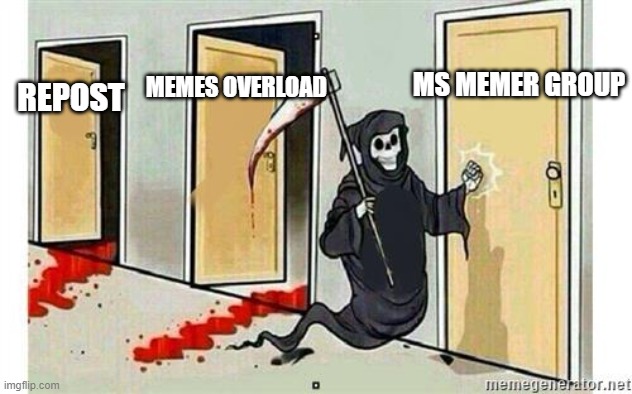 NOBODY ANSWER THE DOOR | MS MEMER GROUP; MEMES OVERLOAD; REPOST | image tagged in grim reaper knocking door | made w/ Imgflip meme maker