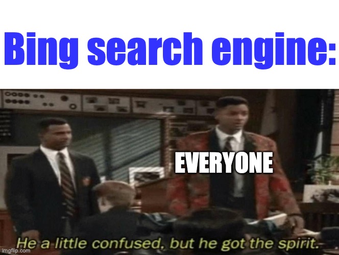 Bing search engine in a nutshell. | Bing search engine: EVERYONE | image tagged in he a little confused but he got the spirit,bing,search,meme comments,everyone,so true | made w/ Imgflip meme maker