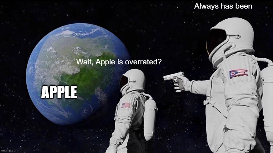 Always Has Been Meme | Always has been; Wait, Apple is overrated? APPLE | image tagged in memes,always has been | made w/ Imgflip meme maker