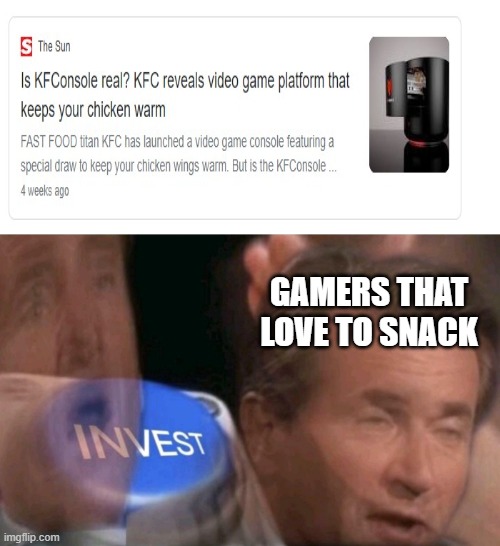 KFC console = INVEST | GAMERS THAT LOVE TO SNACK | image tagged in invest | made w/ Imgflip meme maker