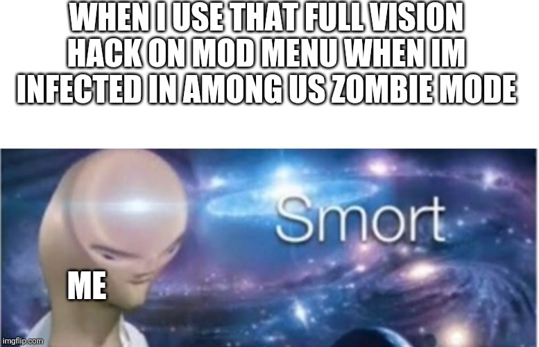 Meme man smort | WHEN I USE THAT FULL VISION HACK ON MOD MENU WHEN IM INFECTED IN AMONG US ZOMBIE MODE; ME | image tagged in meme man smort | made w/ Imgflip meme maker