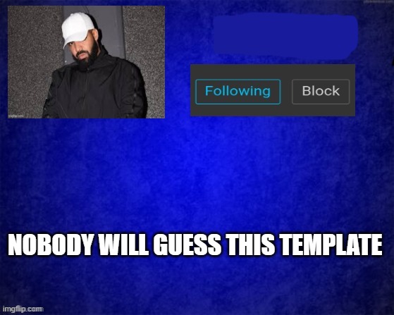*wheeze* doing le trend lmfao- | NOBODY WILL GUESS THIS TEMPLATE | image tagged in drizzys template | made w/ Imgflip meme maker