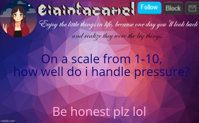 iaintacamel | On a scale from 1-10, how well do i handle pressure? Be honest plz lol | image tagged in iaintacamel | made w/ Imgflip meme maker