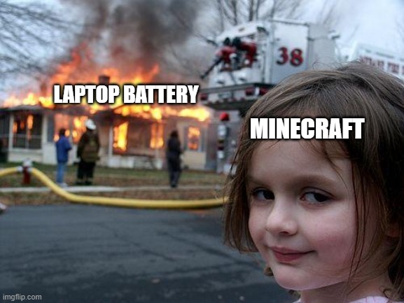 Disaster Girl Meme | LAPTOP BATTERY; MINECRAFT | image tagged in memes,disaster girl | made w/ Imgflip meme maker