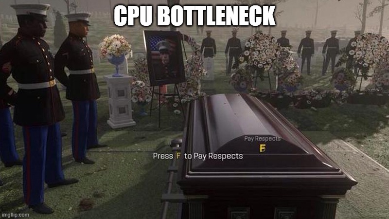 CPU Bottleneck | CPU BOTTLENECK | image tagged in press f to pay respects | made w/ Imgflip meme maker
