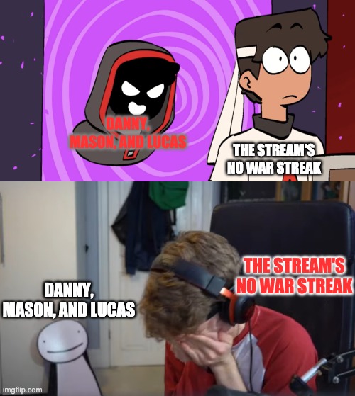 DANNY, MASON, AND LUCAS THE STREAM'S NO WAR STREAK THE STREAM'S NO WAR STREAK DANNY, MASON, AND LUCAS | image tagged in portal demon,crying tommy | made w/ Imgflip meme maker