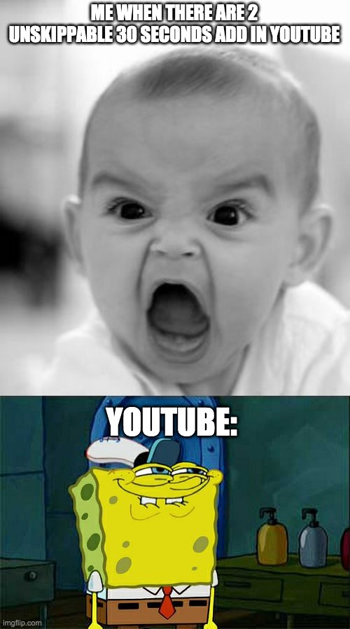 why are there soo many adds nowadays? i remember the old times when there were 10 seconds skippable adds | ME WHEN THERE ARE 2 UNSKIPPABLE 30 SECONDS ADD IN YOUTUBE; YOUTUBE: | image tagged in memes,angry baby,don't you squidward,youtube,add,hate | made w/ Imgflip meme maker