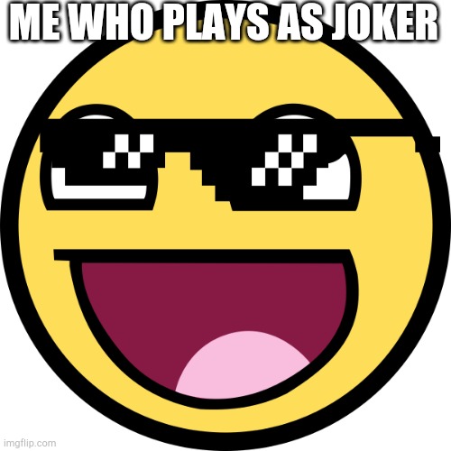 Awesome Face | ME WHO PLAYS AS JOKER | image tagged in awesome face | made w/ Imgflip meme maker