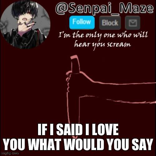 like love as i want to date | IF I SAID I LOVE YOU WHAT WOULD YOU SAY | image tagged in mazes insanity temp | made w/ Imgflip meme maker