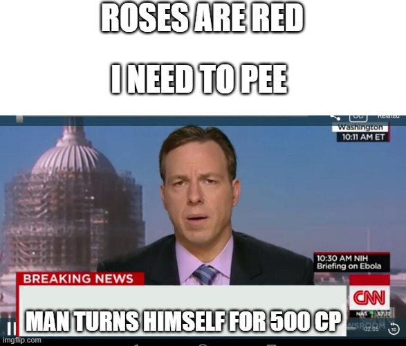 I NEARLY done such thing | ROSES ARE RED; I NEED TO PEE; MAN TURNS HIMSELF FOR 500 CP | image tagged in cnn breaking news template,roses are red | made w/ Imgflip meme maker